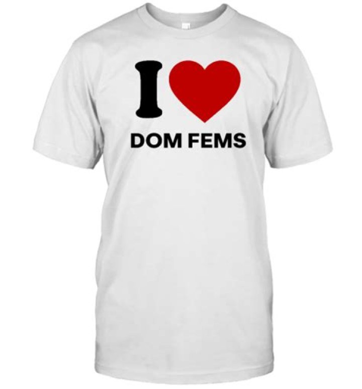 I love Dom Fems shirt